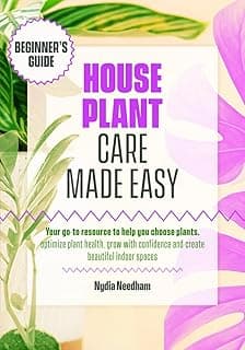 Houseplant Care Made Easy: Your go-to resource to help you choose plants, optimize plant health, grow with confidence and create beautiful indoor spaces image