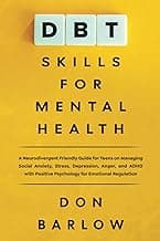 DBT Skills for Mental Health: A Neurodivergent Friendly Guide for Teens on Managing Social Anxiety, Stress, Depression, Anger, and ADHD with Positive Psychology for Emotional Regulation