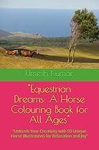 "Equestrian Dreams: A Horse Colouring Book for All Ages": "Unleash Your Creativity with 50 Unique Horse Illustrations for Relaxation and Joy"