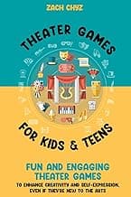 Theater Games for Kids & Teens: Fun and Engaging Theater Games to Enhance Creativity and Self-Expression, Even if They’re New to the Arts
