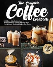 The Complete Coffee Cookbook: 2000 Days of Coffee Creations | A Connoisseur's Guide to Delicious Brews | Your Ultimate Handbook for Brewing Mastery