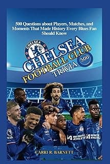 CHELSEA FOOTBALL CLUB TRIVIA: 500 Questions about Players, Matches, and Moments That Made History Every Blues Fan Should Know (Sports History and Trivia Game book)