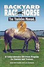 Backyard Race Horse: The Training Manual: A Comprehensive Off-Track Program for Owners and Trainers