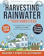 Harvesting Rainwater for Your Homestead: The Ultimate Guide to an Efficient and Budget-Friendly Collection System Secure Pure,Chlorine-Free Water for Your Autonomy and Sustainability in Just 7 Steps image