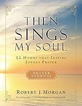 Then Sings My Soul Prayer Journal: 52 Hymns that Inspire Joyous Prayer