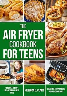The Air Fryer Cookbook for Teens: 100 simple and safe step-by-step Air fryer recipes and essential techniques to inspire young cooks image