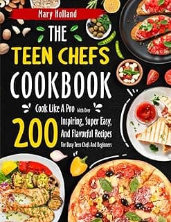 The Teen Chef's Cookbook: Cook Like A Pro With Over 200 Inspiring, Super Easy, And Flavorful Recipes For Busy Teen Chefs And Beginners image