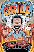 The Hilarious Dad’s Survival Guide to the Grill (and Life): For Men Who Like Their Meat Rare and Their Jokes Well Done (Dad Book)