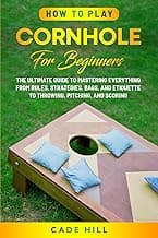 How to Play Cornhole for Beginners: The Ultimate Guide to Mastering Everything from Rules, Strategies, Bags, and Etiquette to Throwing, Pitching, and Scoring (Learning Sports) image
