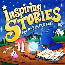 Inspiring Stories For 9 Year Old Kids: An Inspirational Fantasy Themed Book To Teach Young Readers About Bravery, Self-Love, Confidence, and Friendship