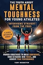 The Truth About Mental Toughness for Young Athletes: Interviews Straight from the Pros - Proven Strategies to Build Confidence, Turn Setbacks into Focus, and Achieve Peak Performance image