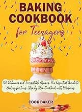 Baking Cookbook for Teenagers: 100 Delicious and Irresistible Recipes. The Essential Guide to Baking for teens. Step by Step Cookbook with Pictures. image