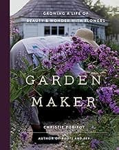 Garden Maker: Growing a Life of Beauty and Wonder with Flowers