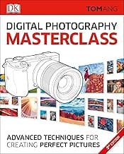 Digital Photography Masterclass: Advanced Photographic Techniques for Creating Perfect Pictures (DK Tom Ang Photography Guides)