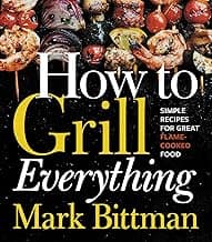 How To Grill Everything: Simple Recipes for Great Flame-Cooked Food: A Grilling BBQ Cookbook (How to Cook Everything Series, 8) image