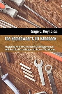 The Homeowner's DIY Handbook: Mastering Home Maintenance and Improvement with Practical Knowledge and Proven Techniques image